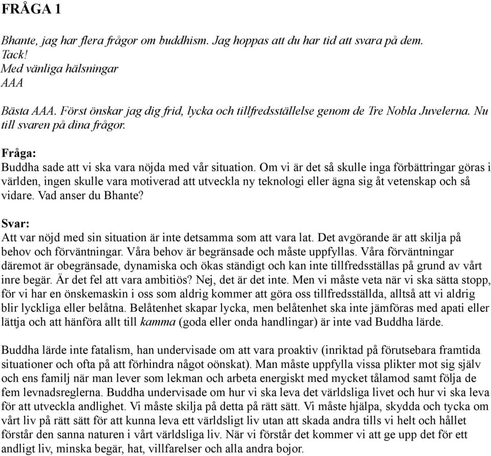 Om vi är det så skulle inga förbättringar göras i världen, ingen skulle vara motiverad att utveckla ny teknologi eller ägna sig åt vetenskap och så vidare. Vad anser du Bhante?