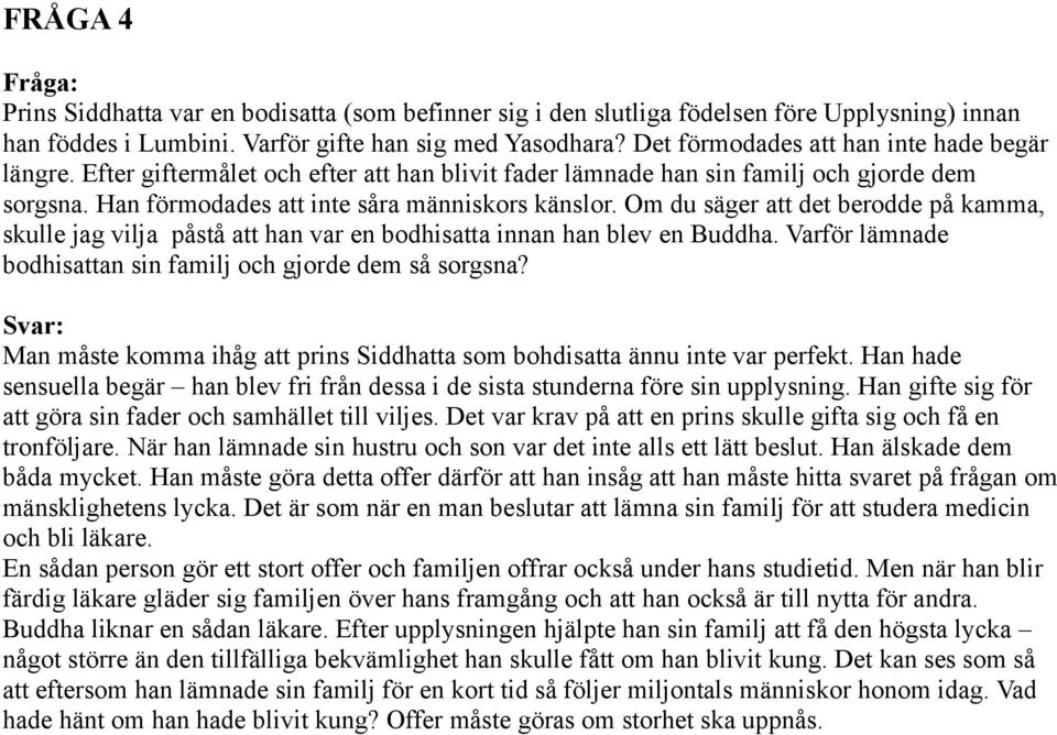 Om du säger att det berodde på kamma, skulle jag vilja påstå att han var en bodhisatta innan han blev en Buddha. Varför lämnade bodhisattan sin familj och gjorde dem så sorgsna?