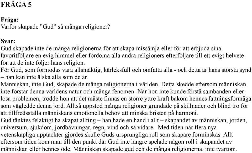 de inte följer hans religion. För Gud, som förmodas vara allsmäktig, kärleksfull och omfatta alla - och detta är hans största synd han kan inte älska alla som de är.
