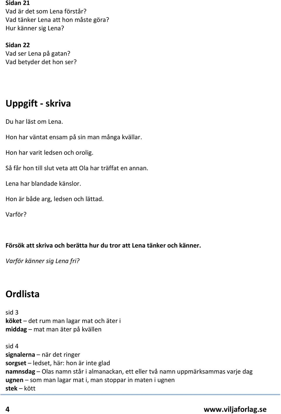 Varför? Försök att skriva och berätta hur du tror att Lena tänker och känner. Varför känner sig Lena fri?