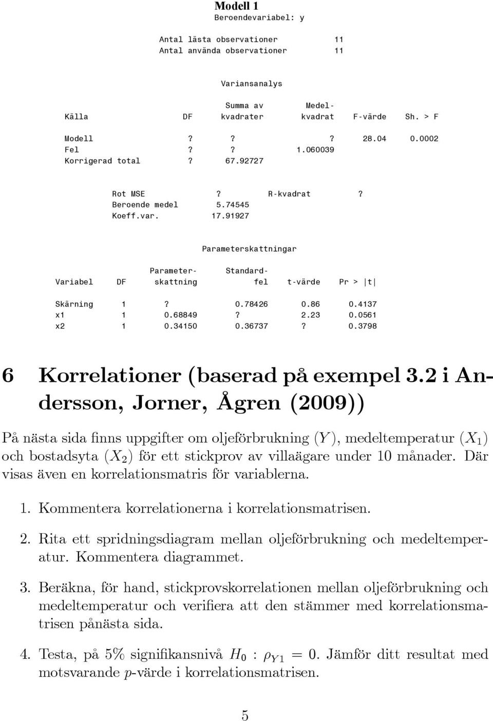 78426 0.86 0.4137 x1 1 0.68849? 2.23 0.0561 x2 1 0.34150 0.36737? 0.3798 6 Korrelationer (baserad på exempel 3.