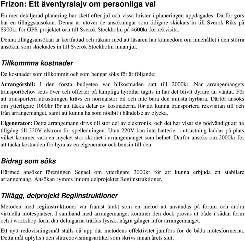 Denna tilläggsansökan är kortfattad och räknar med att läsaren har kännedom om innehållet i den störra ansökan som skickades in till Sverok Stockholm innan jul.