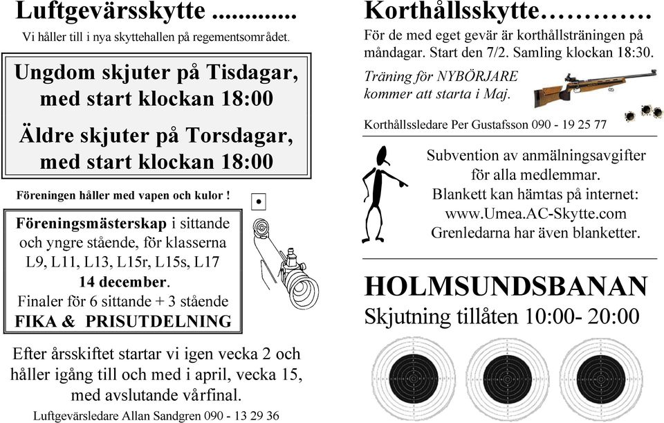 Föreningsmästerskap i sittande och yngre stående, för klasserna L9, L11, L13, L15r, L15s, L17 14 december. Finaler för 6 sittande + 3 stående FIKA & PRISUTDELNING Korthållsskytte.