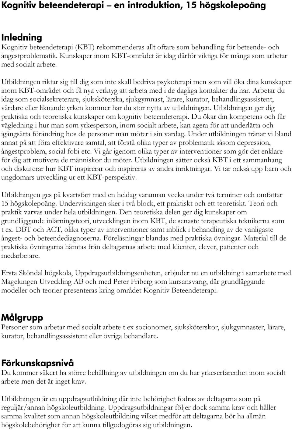 Utbildningen riktar sig till dig som inte skall bedriva psykoterapi men som vill öka dina kunskaper inom KBT-området och få nya verktyg att arbeta med i de dagliga kontakter du har.