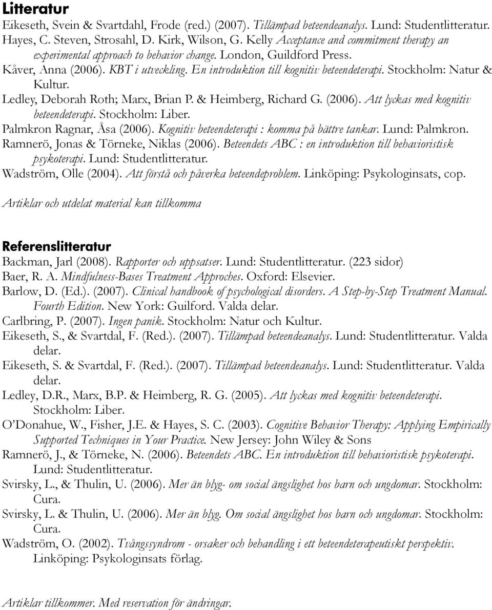 Stockholm: Natur & Kultur. Ledley, Deborah Roth; Marx, Brian P. & Heimberg, Richard G. (2006). Att lyckas med kognitiv beteendeterapi. Stockholm: Liber. Palmkron Ragnar, Åsa (2006).