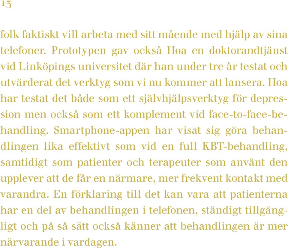 Hoa har testat det både som ett självhjälpsverktyg för depression men också som ett komplement vid face-to-face-behandling.