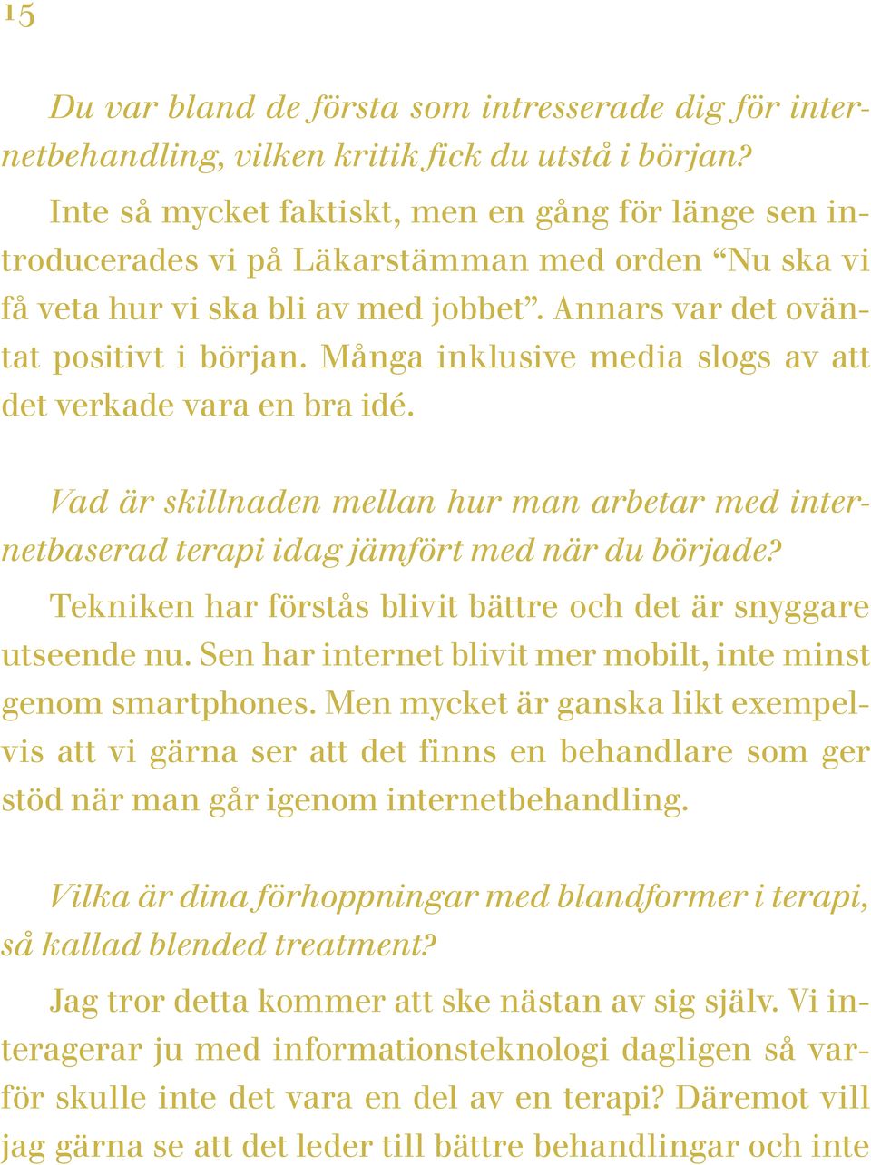 Många inklusive media slogs av att det verkade vara en bra idé. Vad är skillnaden mellan hur man arbetar med internetbaserad terapi idag jämfört med när du började?