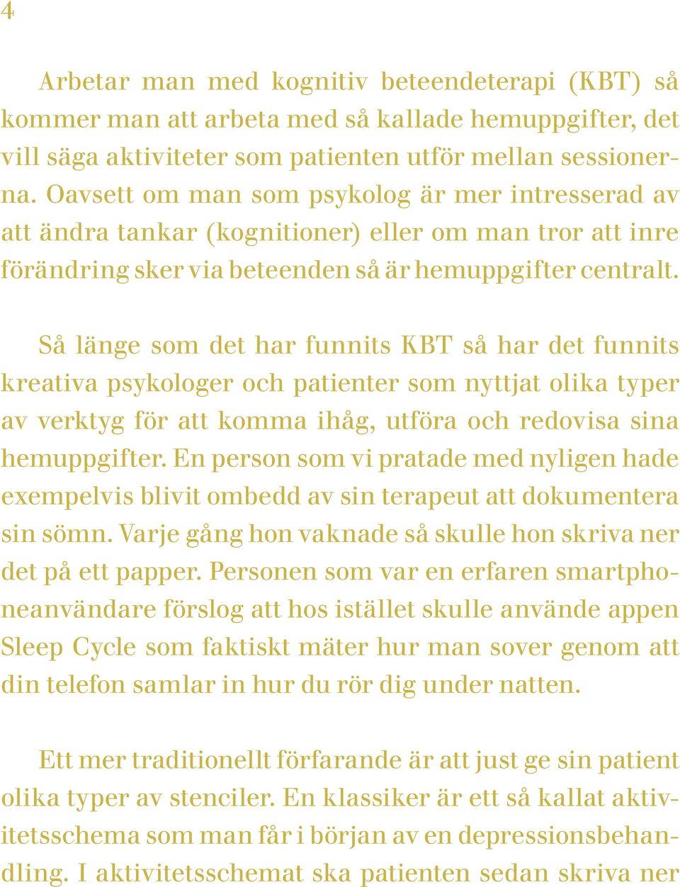 Så länge som det har funnits KBT så har det funnits kreativa psykologer och patienter som nyttjat olika typer av verktyg för att komma ihåg, utföra och redovisa sina hemuppgifter.