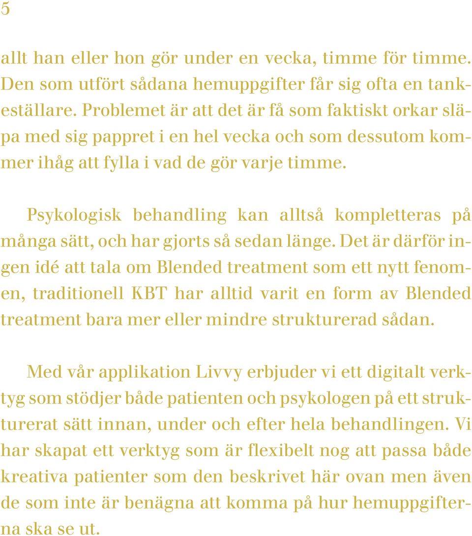 Psykologisk behandling kan alltså kompletteras på många sätt, och har gjorts så sedan länge.