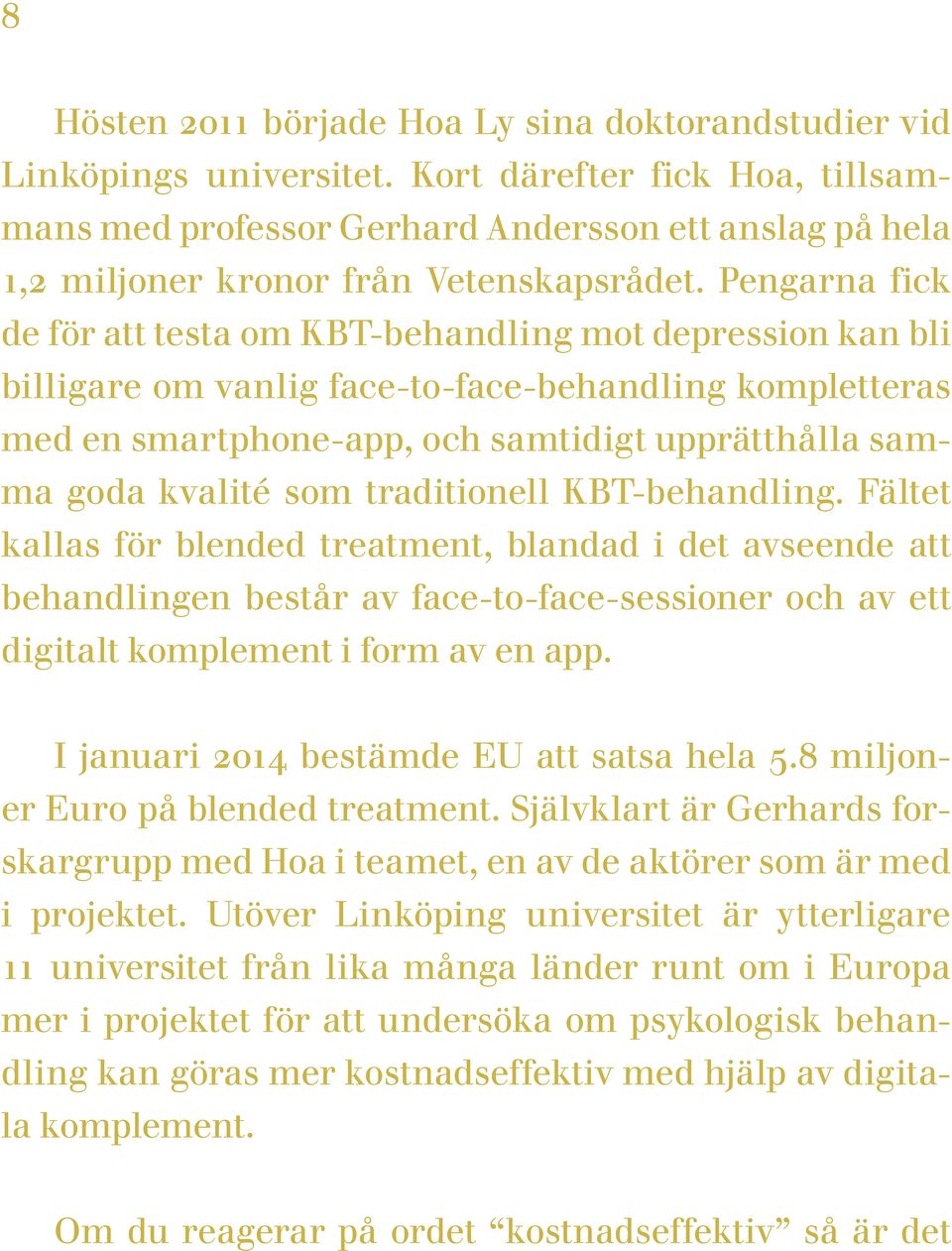 Pengarna fick de för att testa om KBT-behandling mot depression kan bli billigare om vanlig face-to-face-behandling kompletteras med en smartphone-app, och samtidigt upprätthålla samma goda kvalité