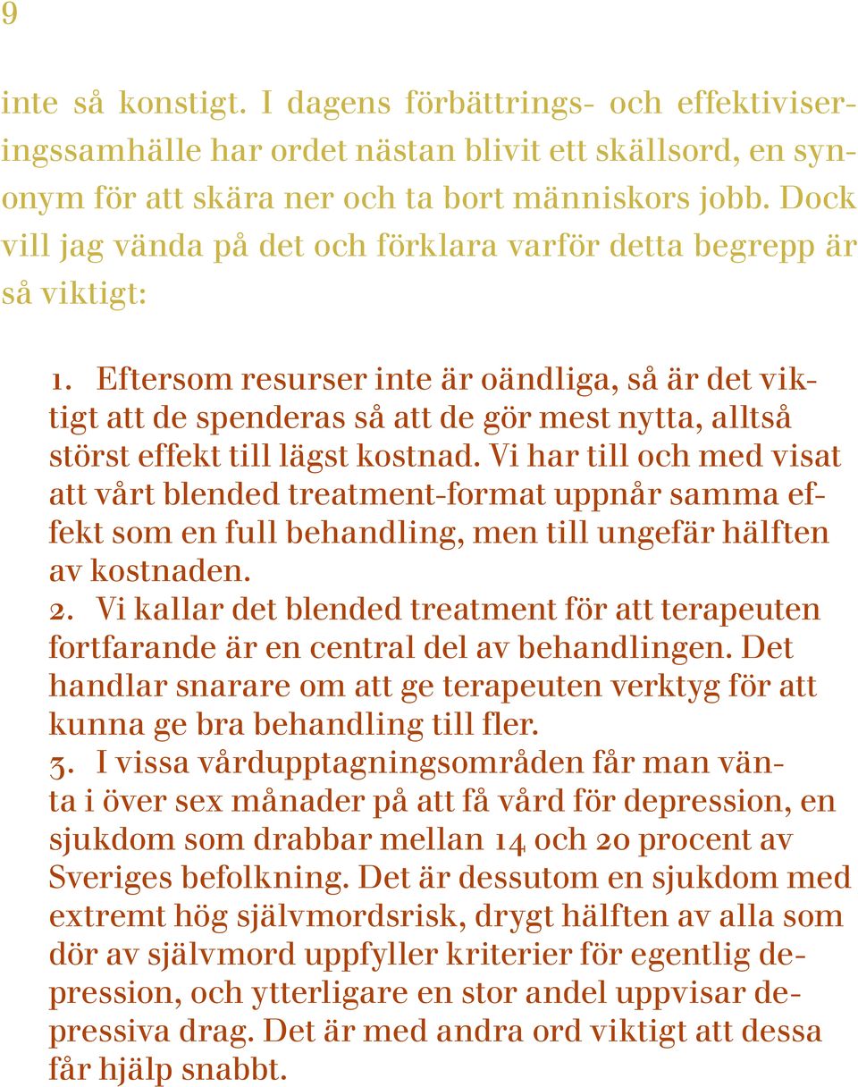 Eftersom resurser inte är oändliga, så är det viktigt att de spenderas så att de gör mest nytta, alltså störst effekt till lägst kostnad.