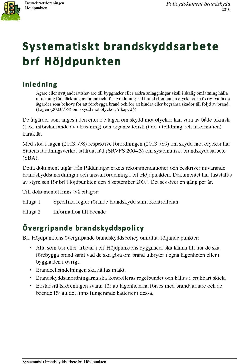 eller begränsa skador till följd av brand. (Lagen (2003:778) om skydd mot olyckor, 2 kap, 2 ) De åtgärder som anges i den citerade lagen om skydd mot olyckor kan vara av både teknisk (t.ex.