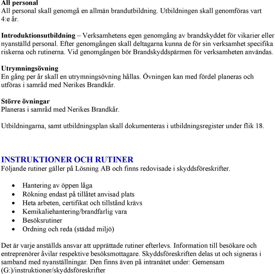 Efter genomgången skall deltagarna kunna de för sin verksamhet specifika riskerna och rutinerna. Vid genomgången bör Brandskyddspärmen för verksamheten användas.