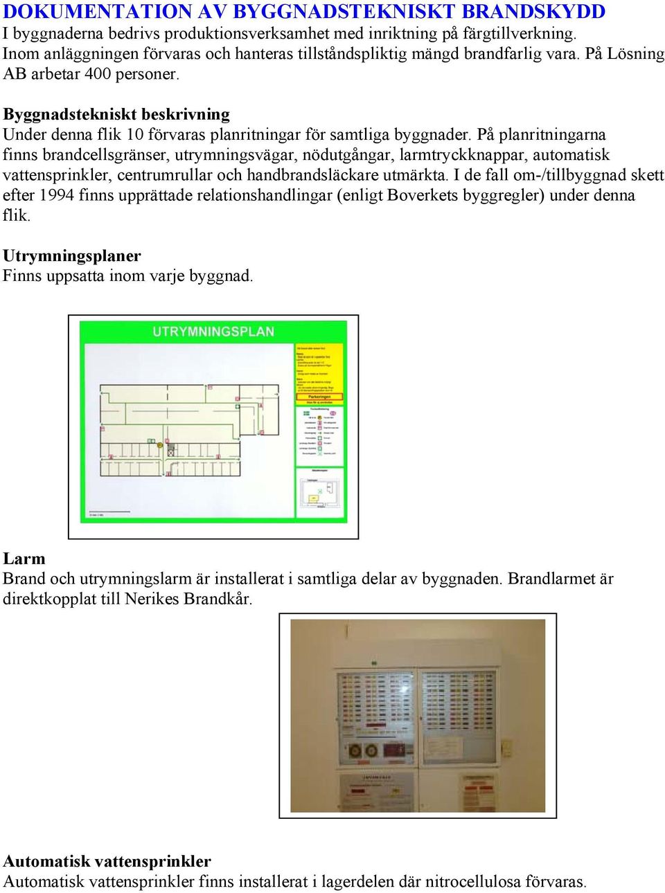 Byggnadstekniskt beskrivning Under denna flik 10 förvaras planritningar för samtliga byggnader.