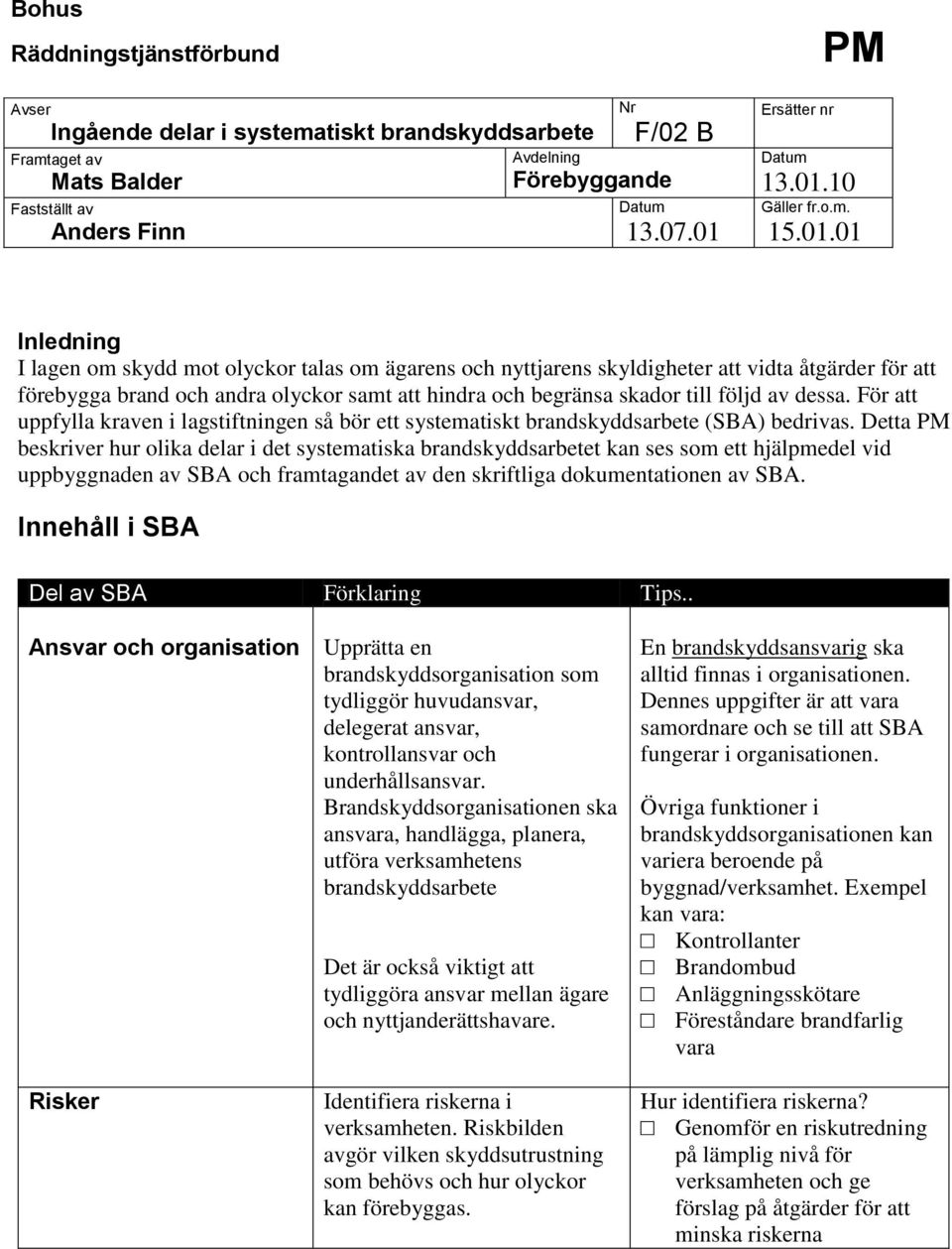 av dessa. För att uppfylla kraven i lagstiftningen så bör ett systematiskt brandskyddsarbete (SBA) bedrivas.