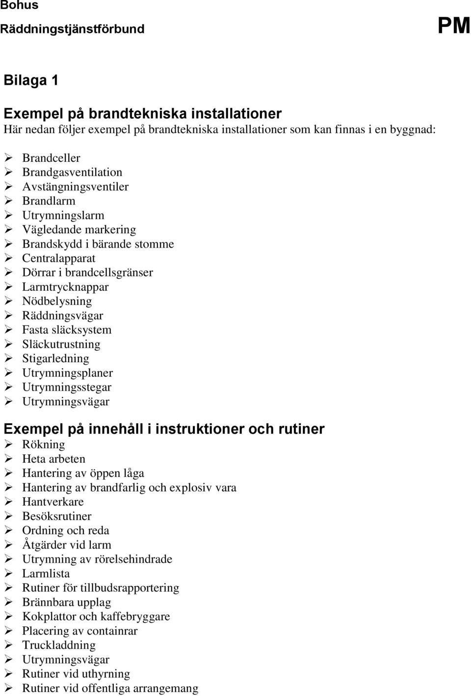 Utrymningsplaner Utrymningsstegar Utrymningsvägar Exempel på innehåll i instruktioner och rutiner Rökning Heta arbeten Hantering av öppen låga Hantering av brandfarlig och explosiv vara Hantverkare