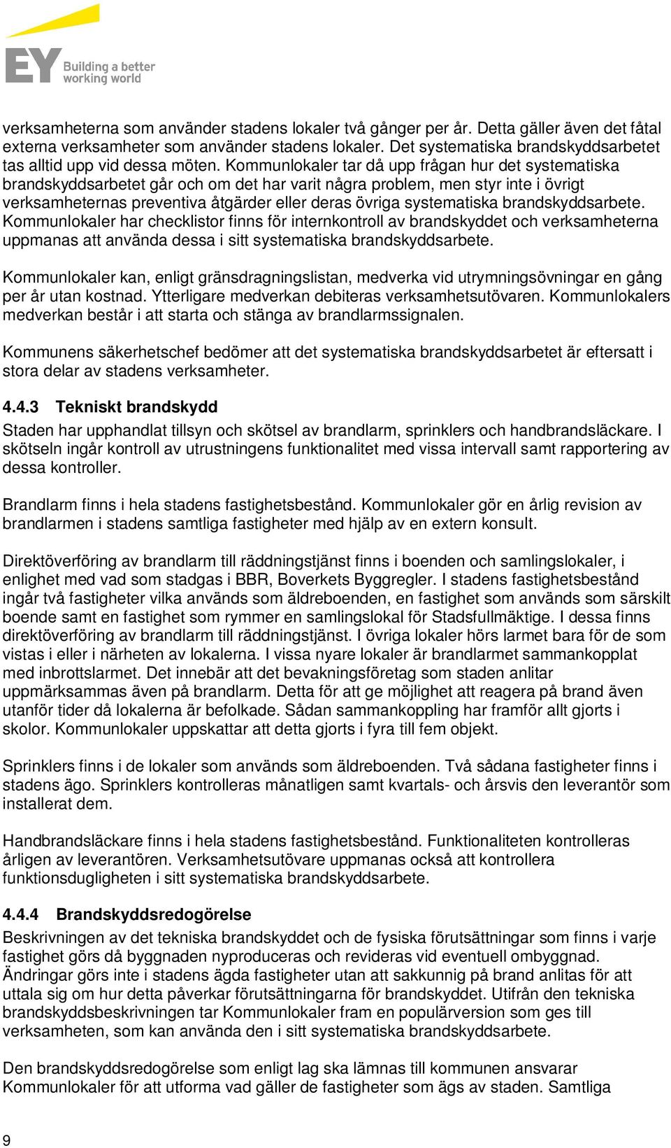 Kommunlokaler tar då upp frågan hur det systematiska brandskyddsarbetet går och om det har varit några problem, men styr inte i övrigt verksamheternas preventiva åtgärder eller deras övriga