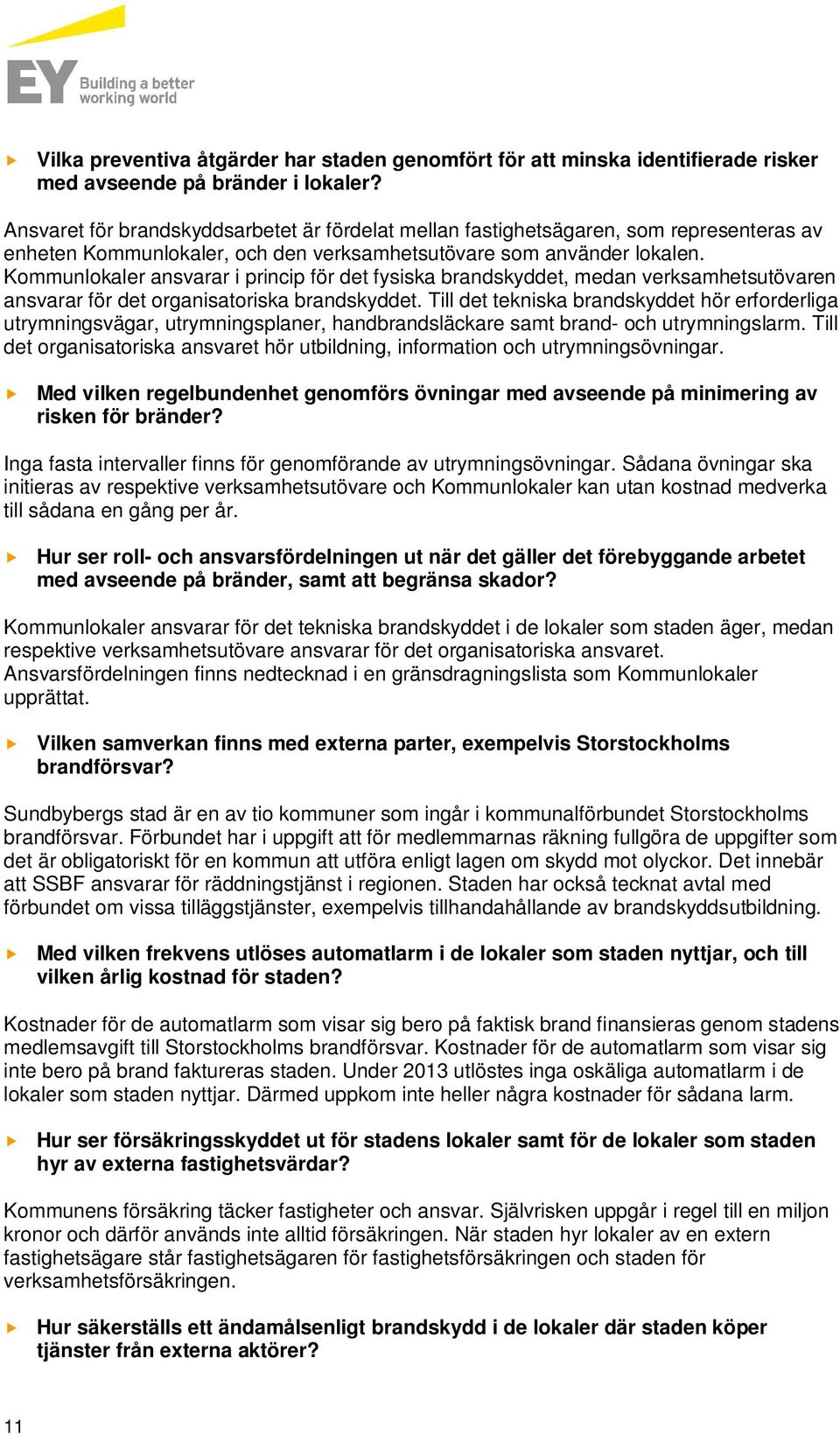 Kommunlokaler ansvarar i princip för det fysiska brandskyddet, medan verksamhetsutövaren ansvarar för det organisatoriska brandskyddet.