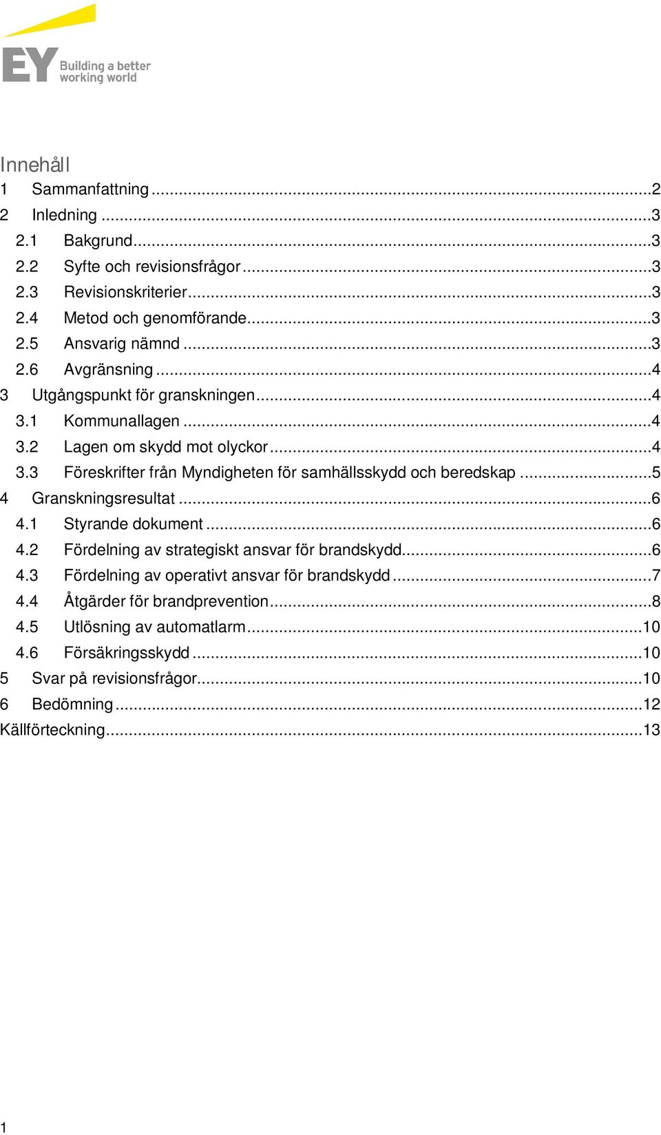 ..5 4 Granskningsresultat...6 4.1 Styrande dokument...6 4.2 Fördelning av strategiskt ansvar för brandskydd...6 4.3 Fördelning av operativt ansvar för brandskydd...7 4.