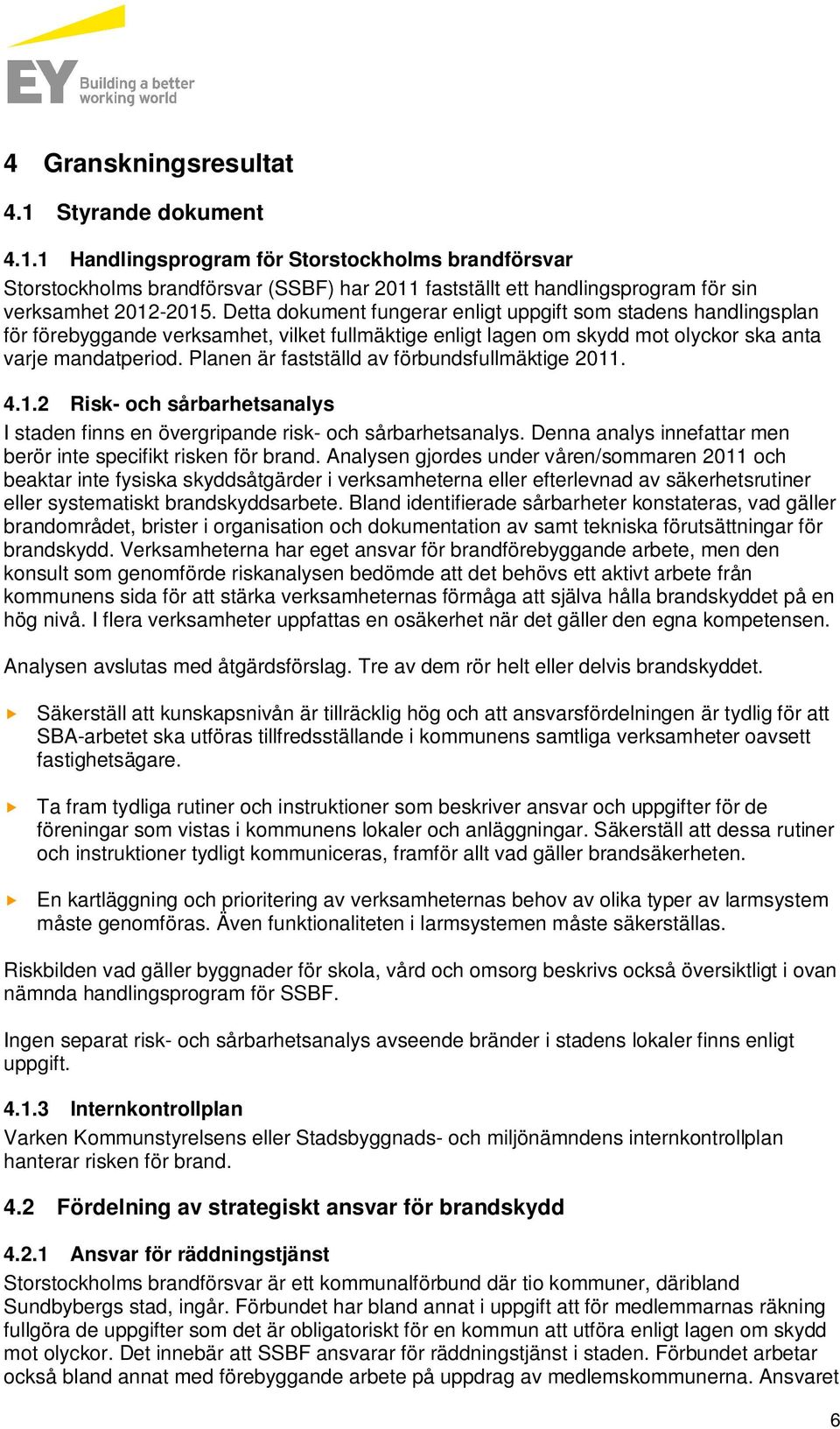 Planen är fastställd av förbundsfullmäktige 2011. 4.1.2 Risk- och sårbarhetsanalys I staden finns en övergripande risk- och sårbarhetsanalys.