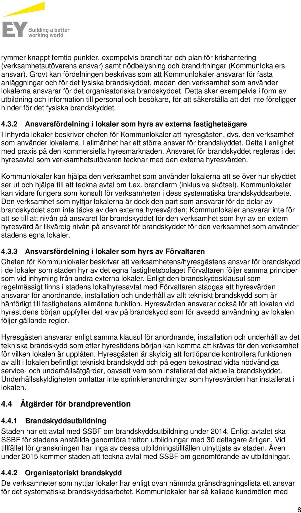 brandskyddet. Detta sker exempelvis i form av utbildning och information till personal och besökare, för att säkerställa att det inte föreligger hinder för det fysiska brandskyddet. 4.3.