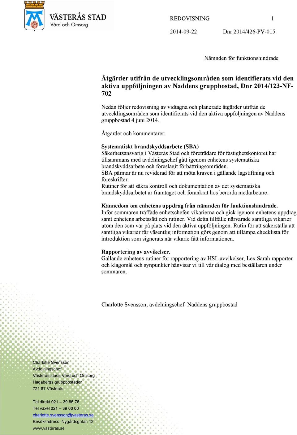 och planerade åtgärder utifrån de utvecklingsområden som identifierats vid den aktiva uppföljningen av Naddens gruppbostad 4 juni 2014.