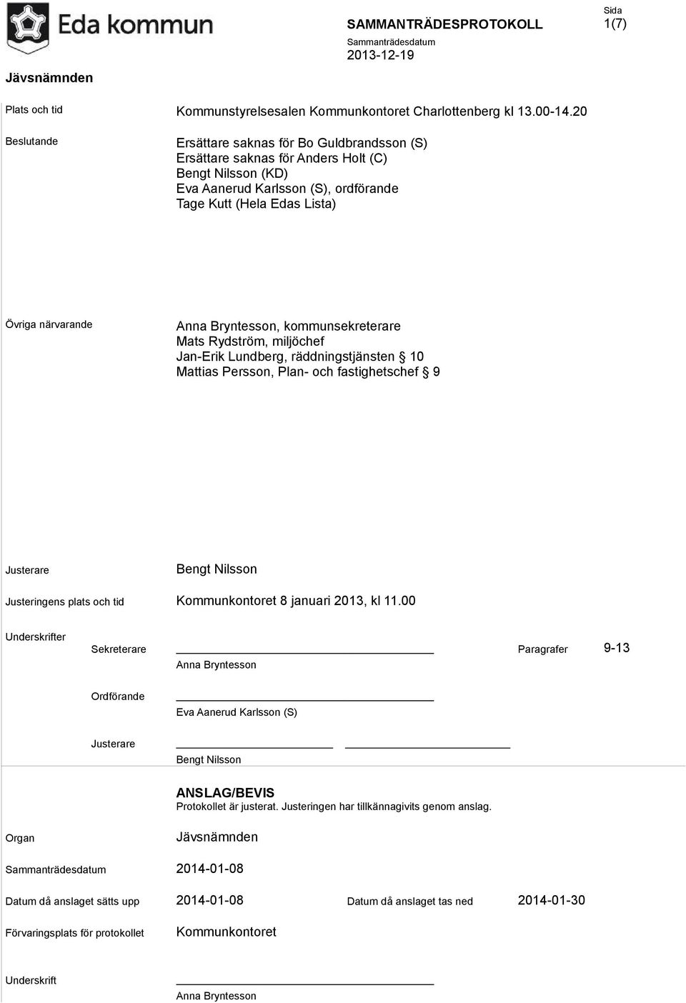 Bryntesson, kommunsekreterare Mats Rydström, miljöchef Jan-Erik Lundberg, räddningstjänsten 10 Mattias Persson, Plan- och fastighetschef 9 Justerare Bengt Nilsson Justeringens plats och tid