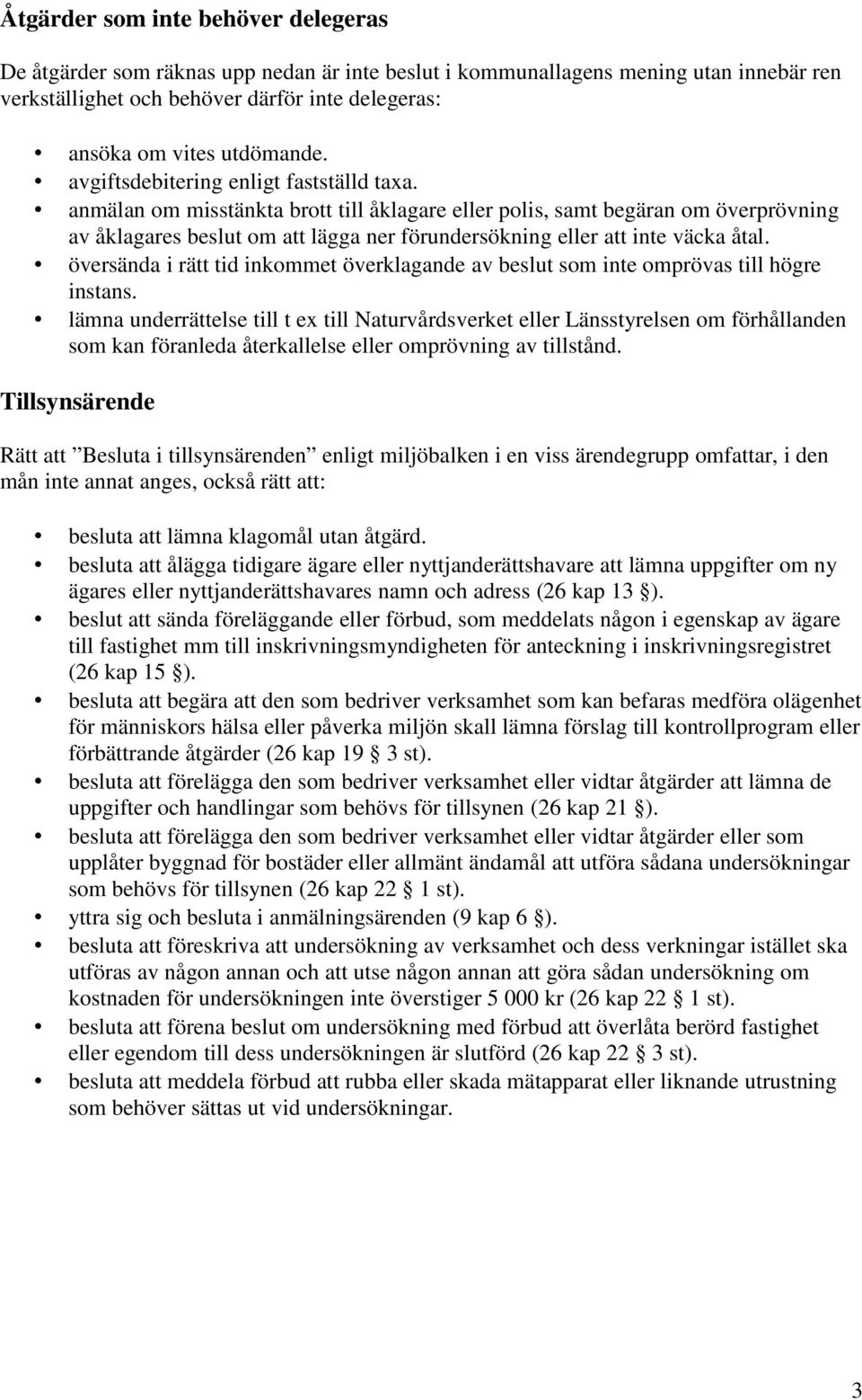 anmälan om misstänkta brott till åklagare eller polis, samt begäran om överprövning av åklagares beslut om att lägga ner förundersökning eller att inte väcka åtal.