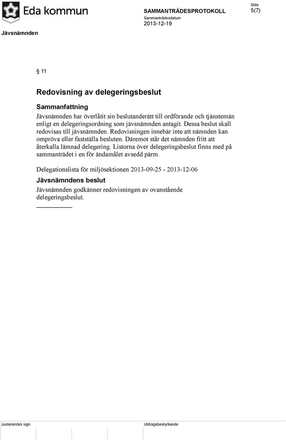 Redovisningen innebär inte att nämnden kan ompröva eller fastställa besluten. Däremot står det nämnden fritt att återkalla lämnad delegering.