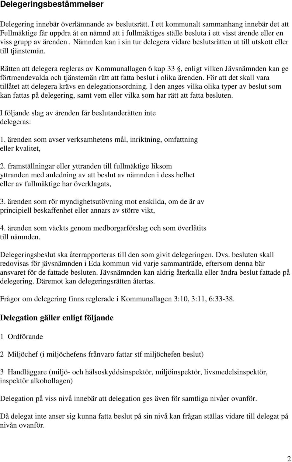 Nämnden kan i sin tur delegera vidare beslutsrätten ut till utskott eller till tjänstemän.