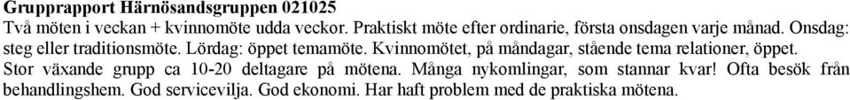 Lördag: öppet temamöte. Kvinnomötet, på måndagar, stående tema relationer, öppet.