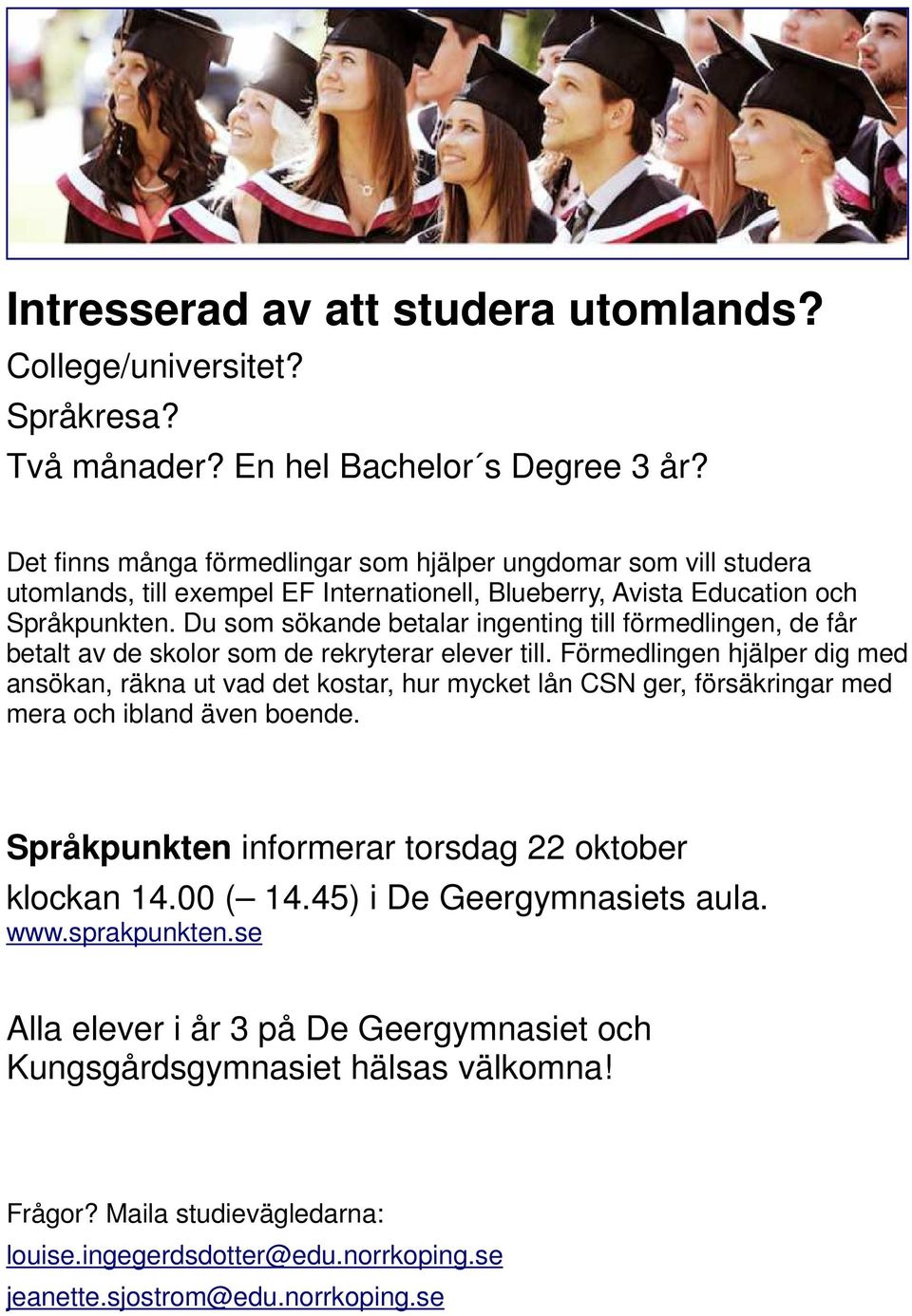 Du som sökande betalar ingenting till förmedlingen, de får betalt av de skolor som de rekryterar elever till.