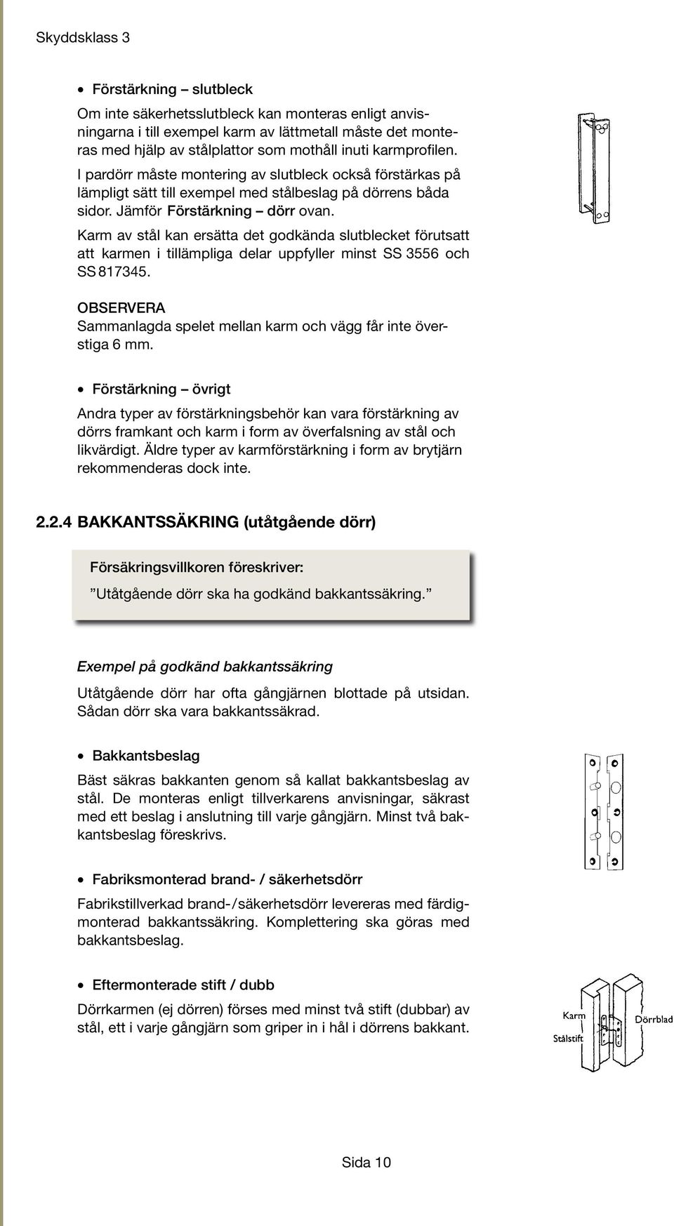 Karm av stål kan ersätta det godkända slutblecket förutsatt att karmen i tillämpliga delar uppfyller minst SS 3556 och SS 817345.