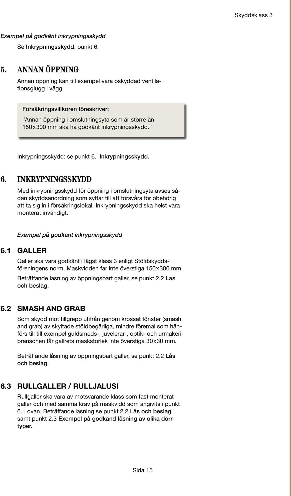 Inkrypningsskydd. 6. INKRYPNINGSSKYDD Med inkrypningsskydd för öppning i omslutningsyta avses sådan skyddsanordning som syftar till att försvåra för obehörig att ta sig in i försäkringslokal.