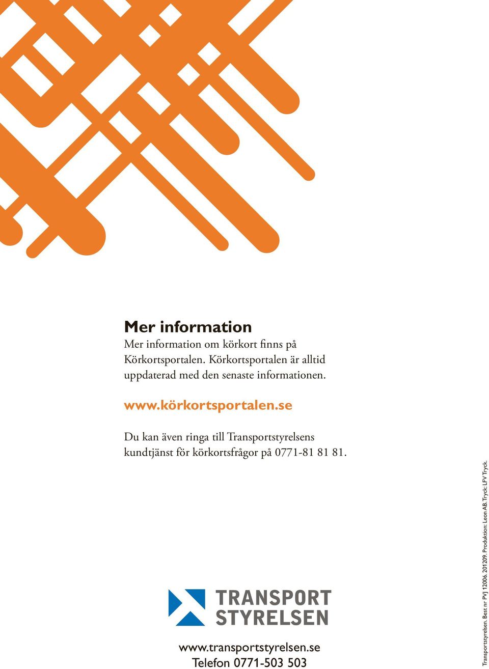 se Du kan även ringa till Transportstyrelsens kundtjänst för körkortsfrågor på 0771-81 81 81.