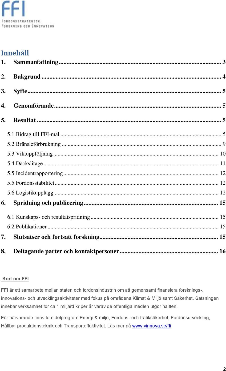 Slutsatser och fortsatt forskning... 15 8. Deltagande parter och kontaktpersoner.