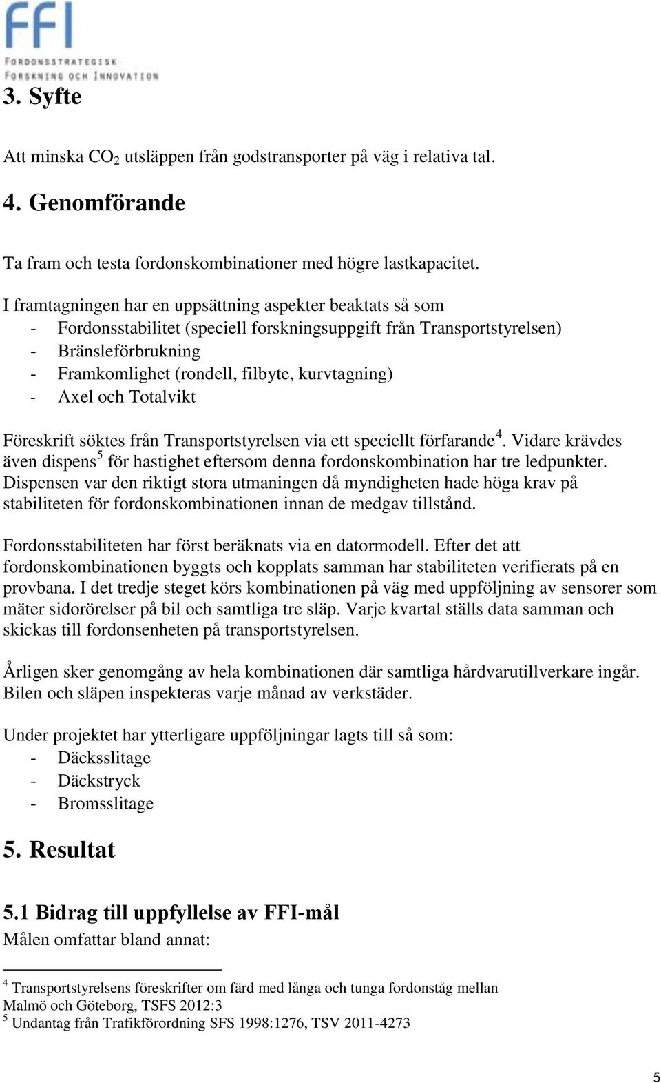 kurvtagning) - Axel och Totalvikt Föreskrift söktes från Transportstyrelsen via ett speciellt förfarande 4.