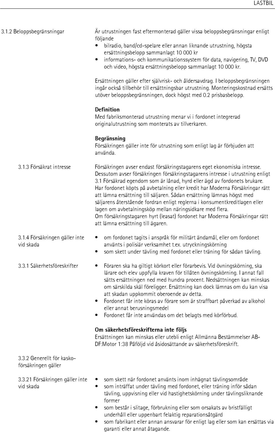 Ersättningen gäller efter självrisk- och åldersavdrag. I beloppsbegränsningen ingår också tillbehör till ersättningsbar utrustning.