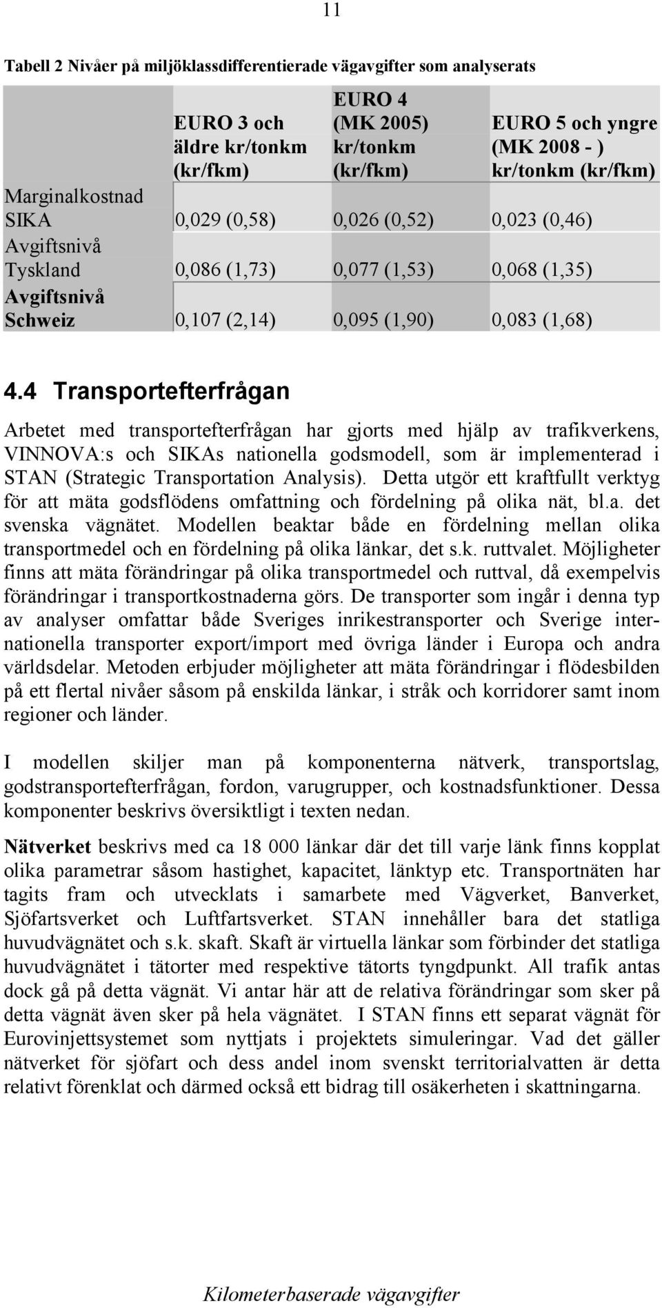 4 Transportefterfrågan Arbetet med transportefterfrågan har gjorts med hjälp av trafikverkens, VINNOVA:s och SIKAs nationella godsmodell, som är implementerad i STAN (Strategic Transportation
