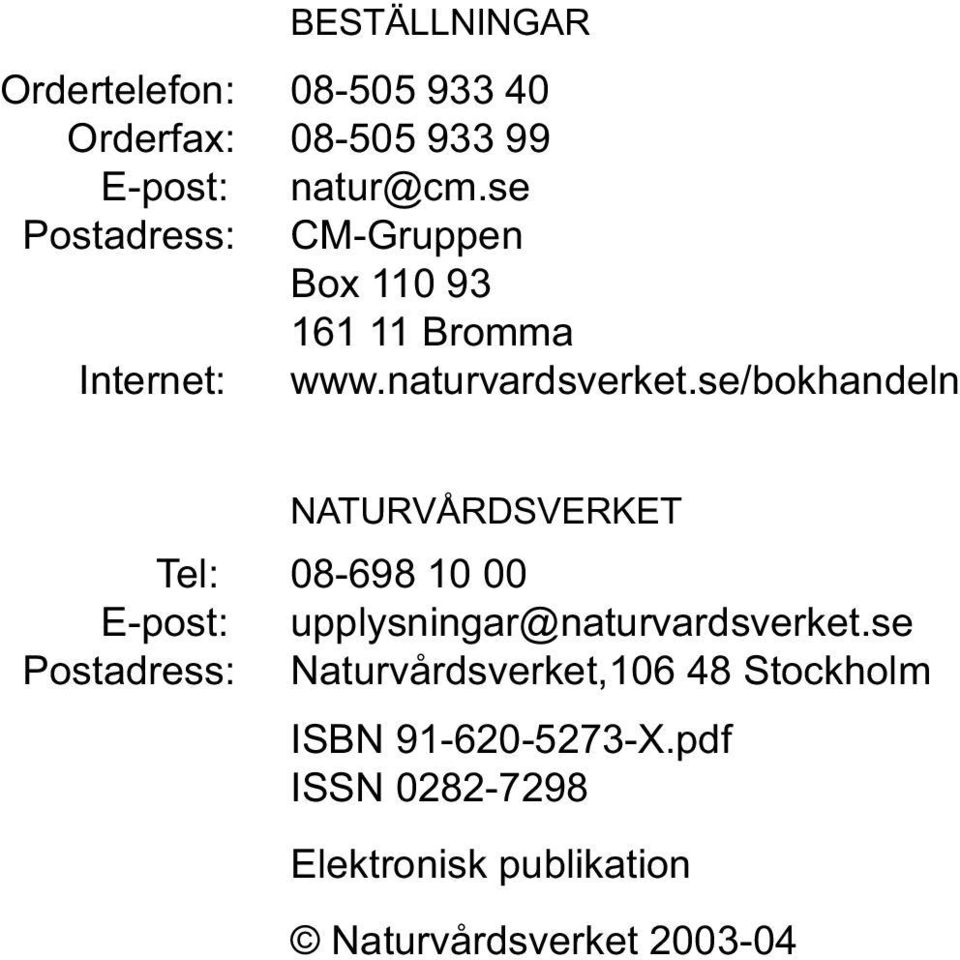 se/bokhandeln NATURVÅRDSVERKET Tel: 08-698 10 00 E-post: upplysningar@naturvardsverket.