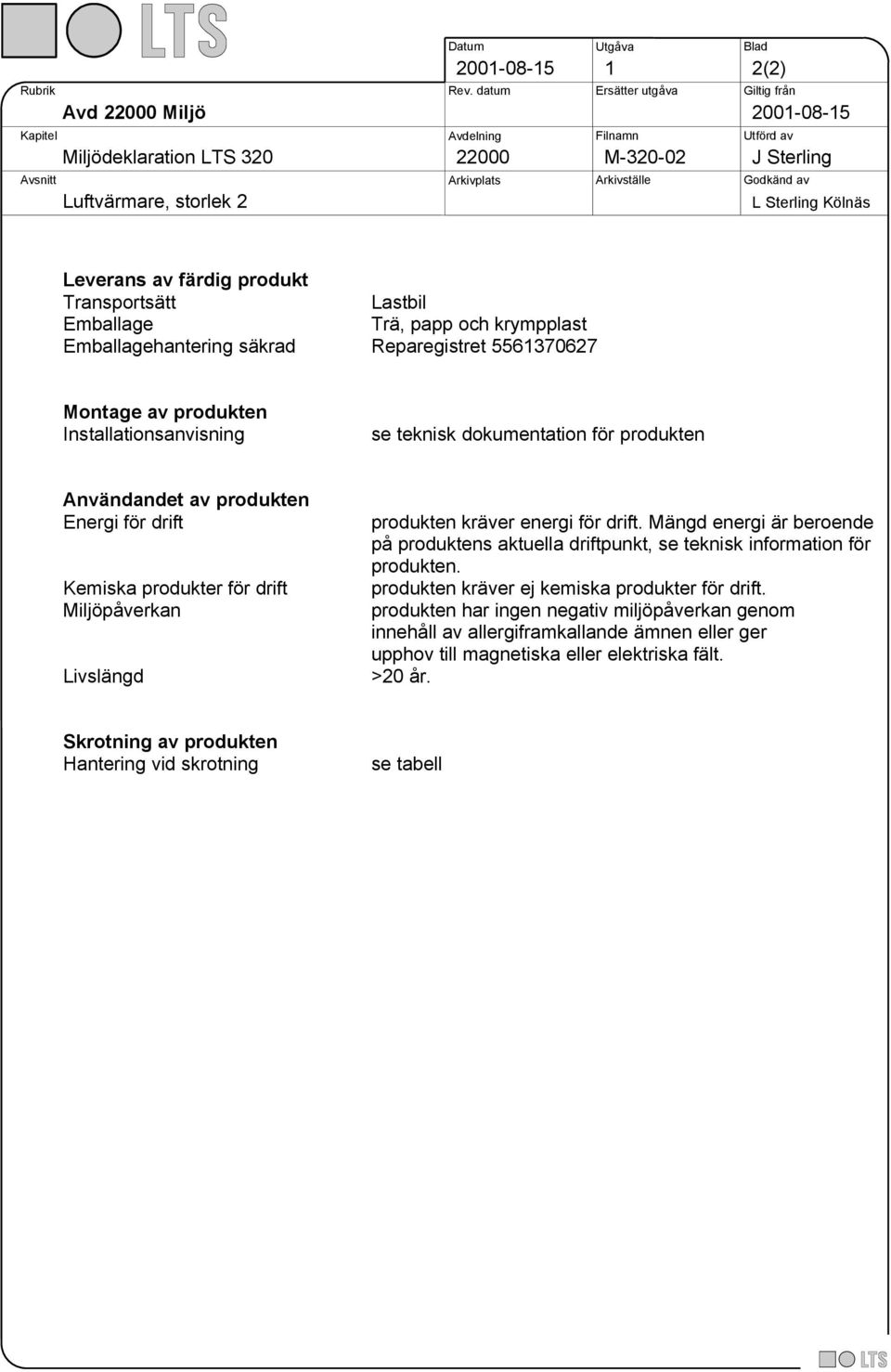 Mängd energi är beroende på produktens aktuella driftpunkt, se teknisk information för produkten. produkten kräver ej kemiska produkter för drift.