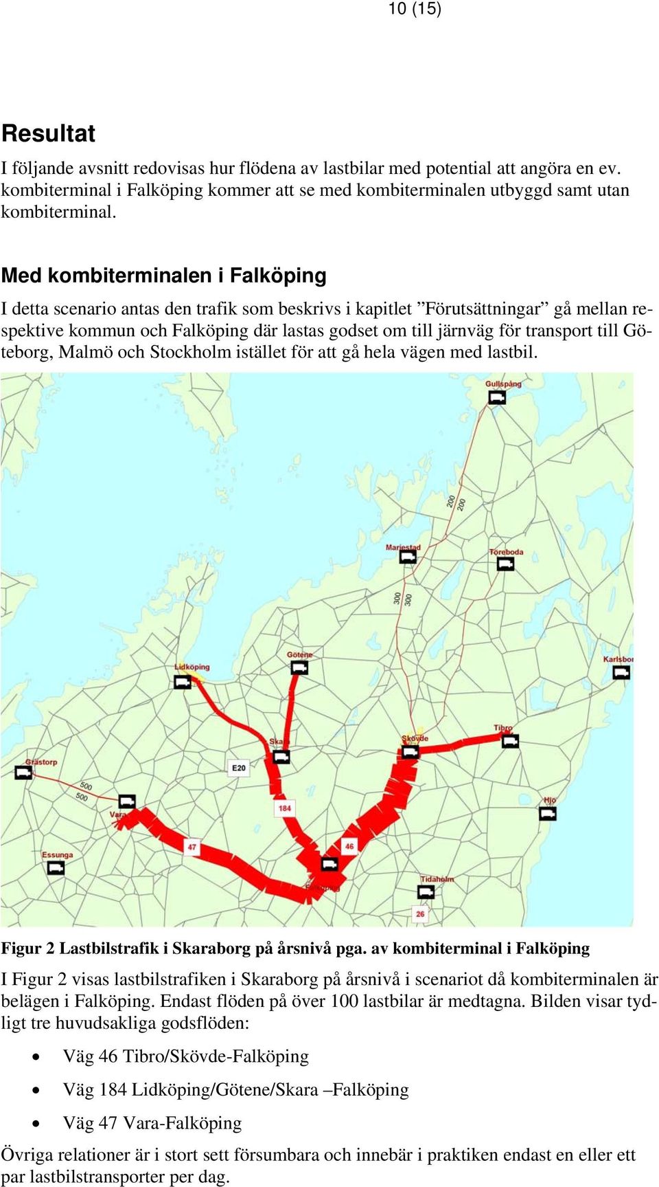 till Göteborg, Malmö och Stockholm istället för att gå hela vägen med lastbil. Figur 2 Lastbilstrafik i Skaraborg på årsnivå pga.