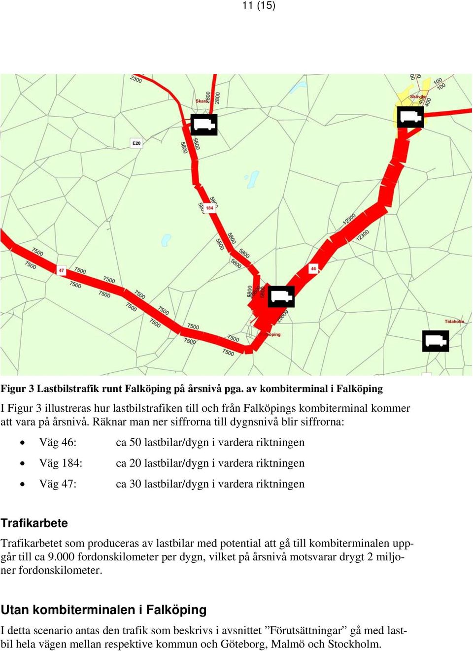 riktningen Trafikarbete Trafikarbetet som produceras av lastbilar med potential att gå till kombiterminalen uppgår till ca 9.