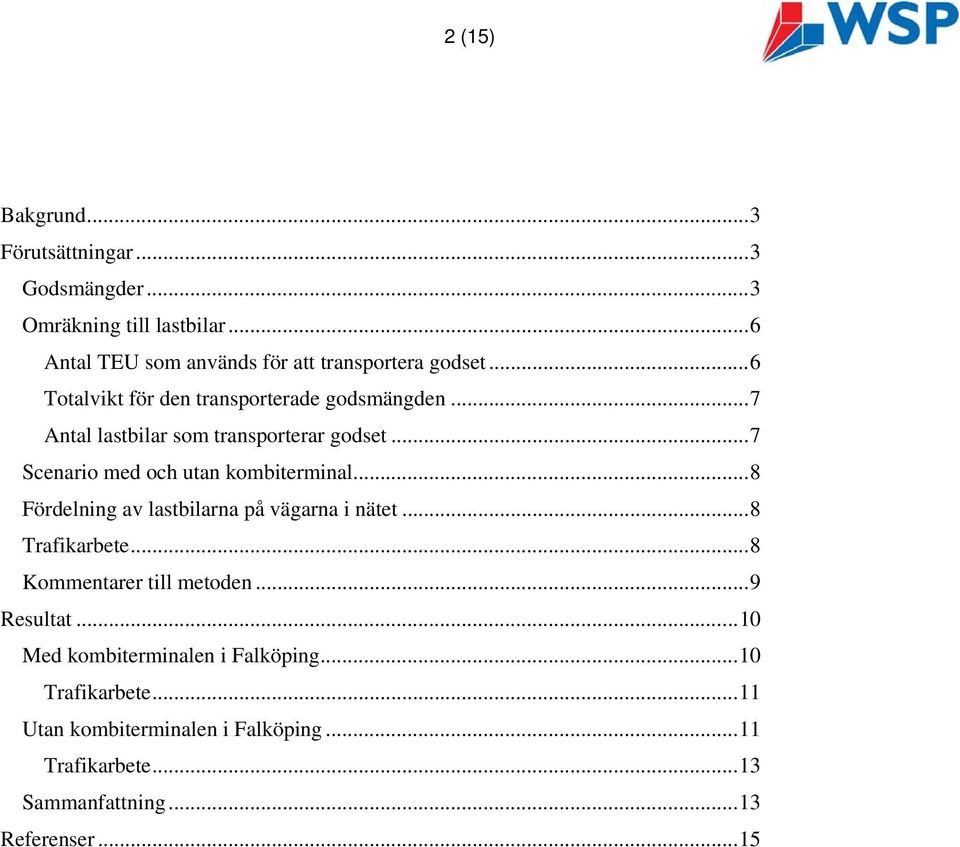 ..7 Antal lastbilar som transporterar godset...7 Scenario med och utan kombiterminal...8 Fördelning av lastbilarna på vägarna i nätet.