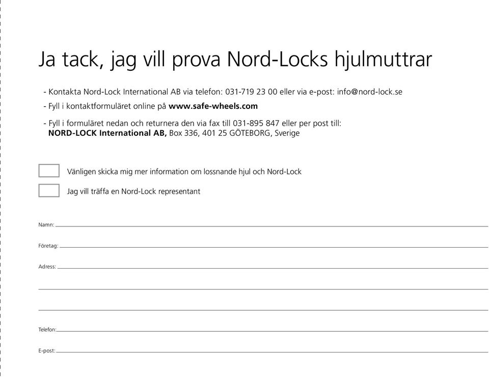 com - Fyll i formuläret nedan och returnera den via fax till 031-895 847 eller per post till: Nord-Lock International AB, Box