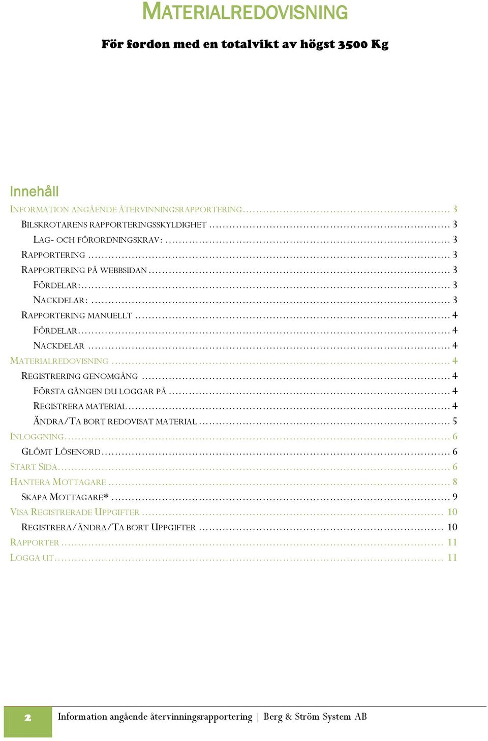 .. 4 MATERIALREDOVISNING... 4 REGISTRERING GENOMGÅNG... 4 FÖRSTA GÅNGEN DU LOGGAR PÅ... 4 REGISTRERA MATERIAL... 4 ÄNDRA/TA BORT REDOVISAT MATERIAL... 5 INLOGGNING... 6 GLÖMT LÖSENORD.