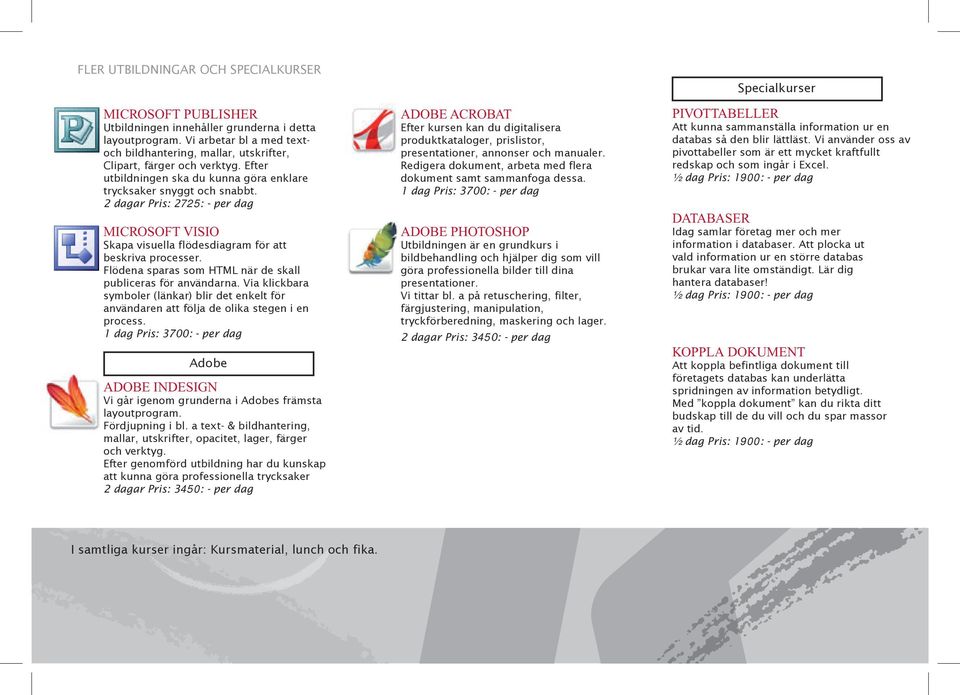 2 dagar Pris: 2725: - per dag MICROSOFT VISIO Skapa visuella flödesdiagram för att beskriva processer. Flödena sparas som HTML när de skall publiceras för användarna.