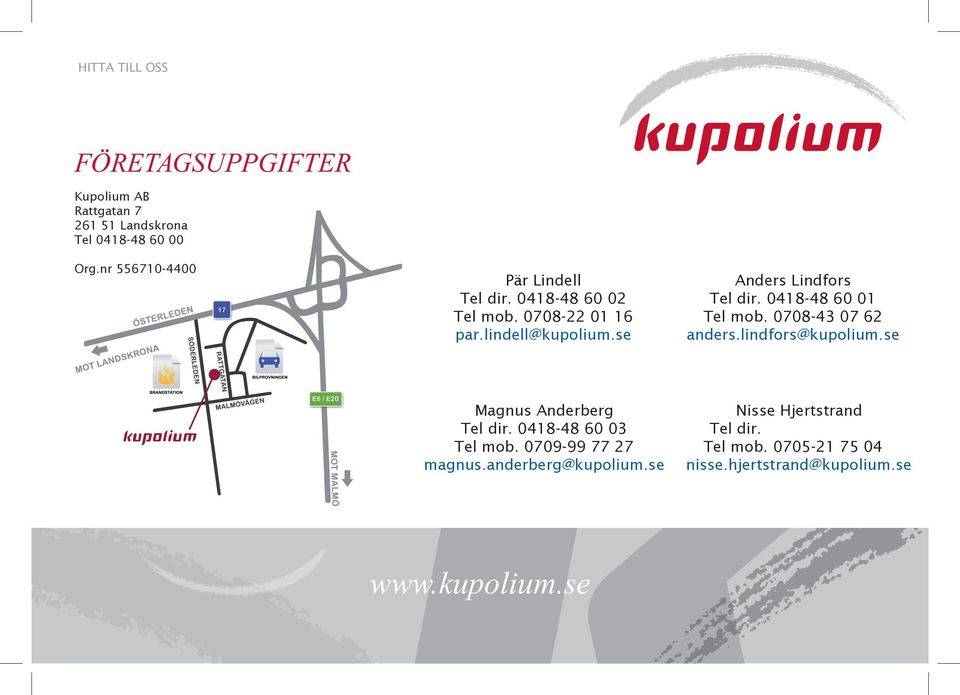 se Anders Lindfors Tel dir. 0418-48 60 01 Tel mob. 0708-43 07 62 anders.lindfors@kupolium.se Magnus Anderberg Tel dir.