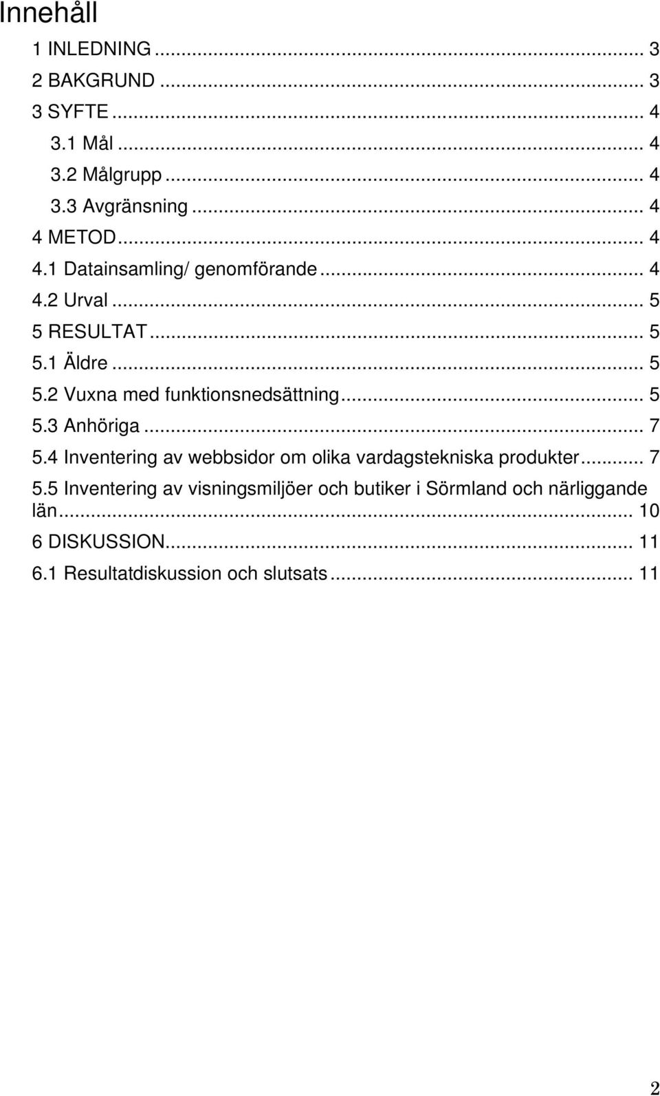 .. 5 5.3 Anhöriga... 7 5.4 Inventering av webbsidor om olika vardagstekniska produkter... 7 5.5 Inventering av visningsmiljöer och butiker i Sörmland och närliggande län.