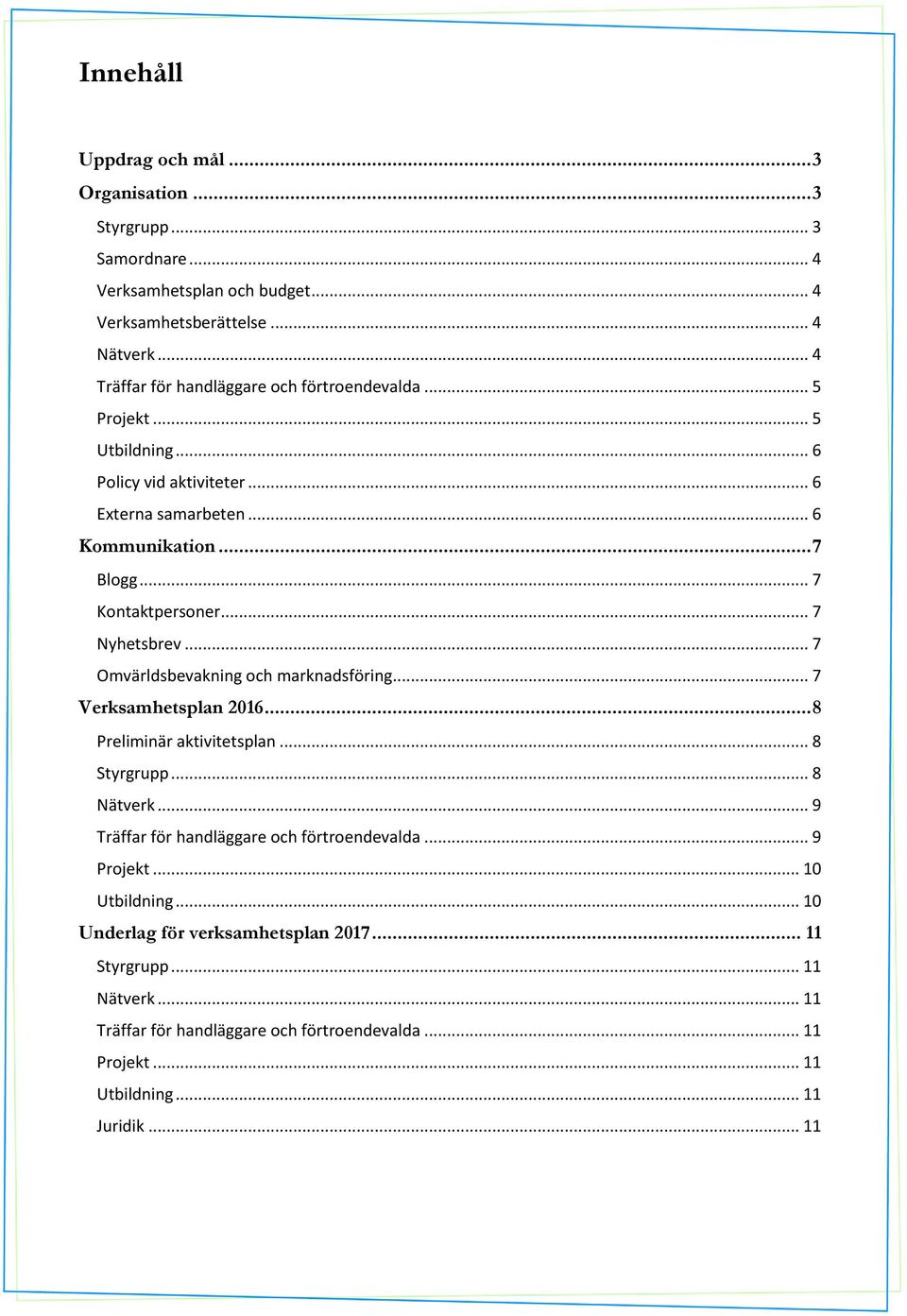 .. 7 Nyhetsbrev... 7 Omvärldsbevakning och marknadsföring... 7 Verksamhetsplan 2016... 8 Preliminär aktivitetsplan... 8 Styrgrupp... 8 Nätverk.